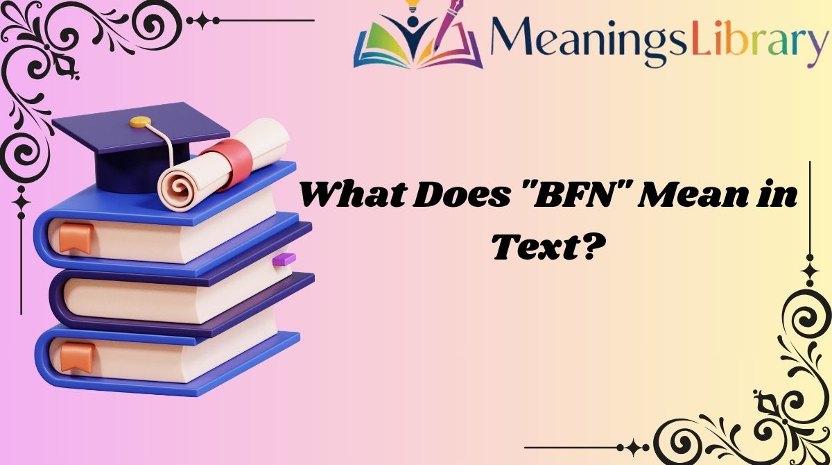 What Does "BFN" Mean in Text?