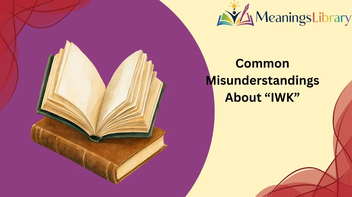 Common Misunderstandings About “IWK”