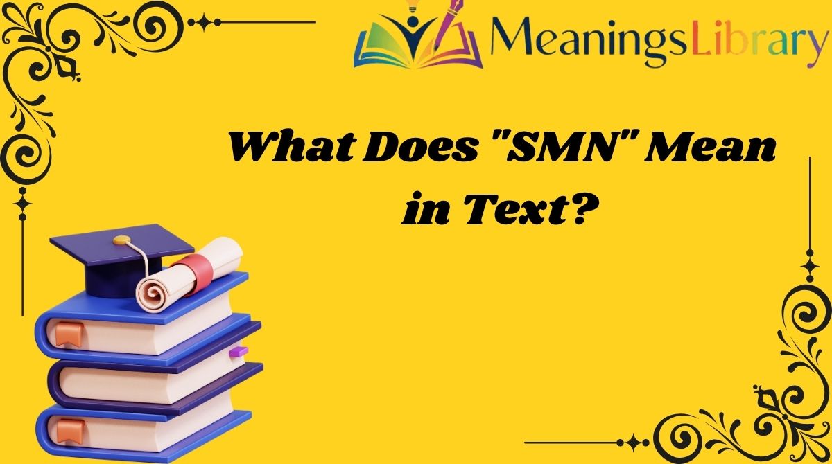 What Does "SMN" Mean in Text?
