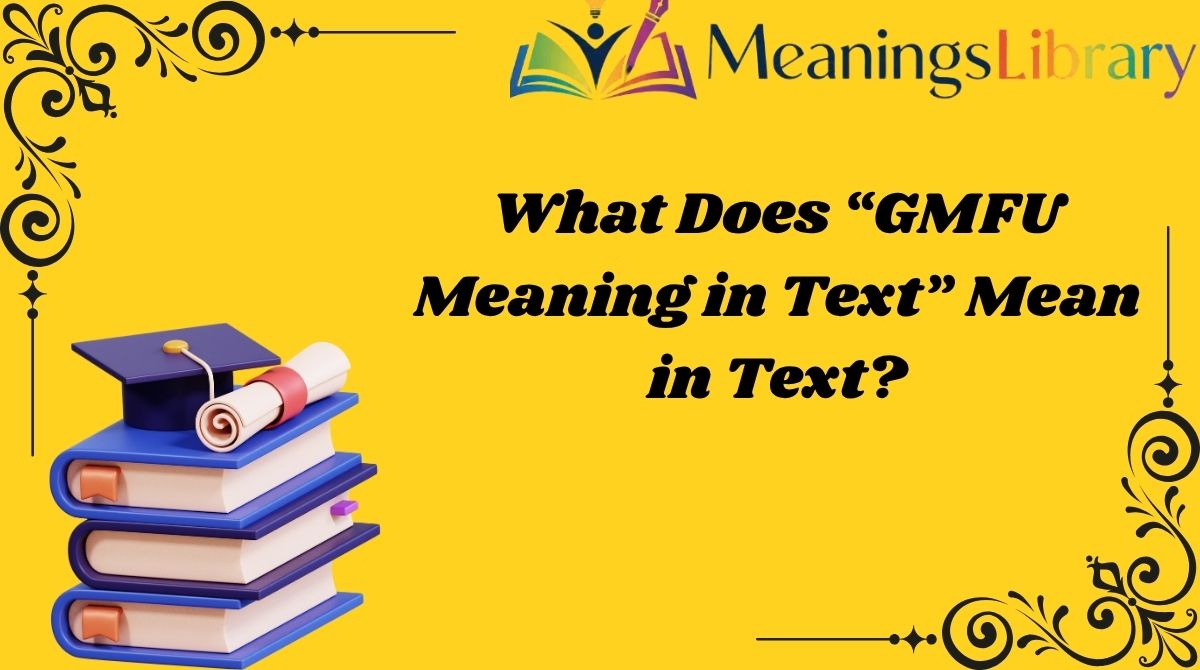 What Does “GMFU Meaning in Text” Mean in Text?