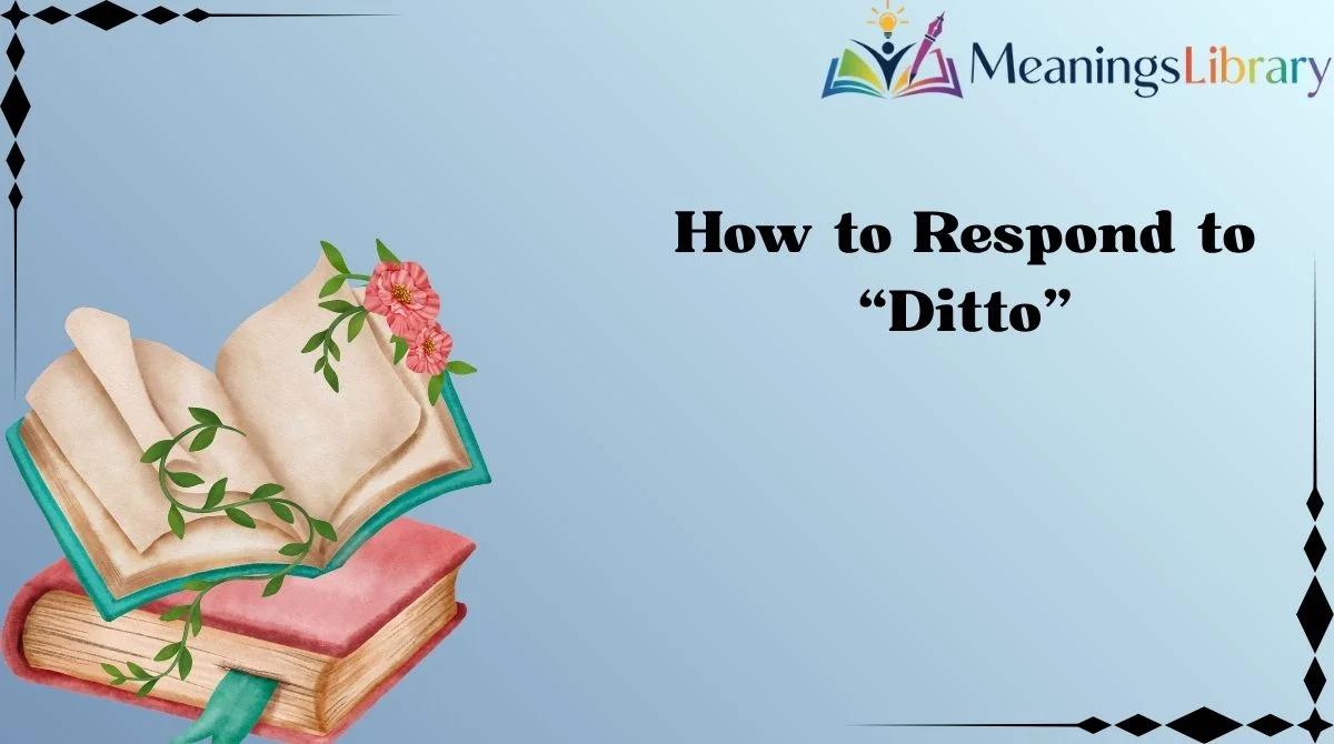 How to Respond to “Ditto” How to Respond to “Ditto”