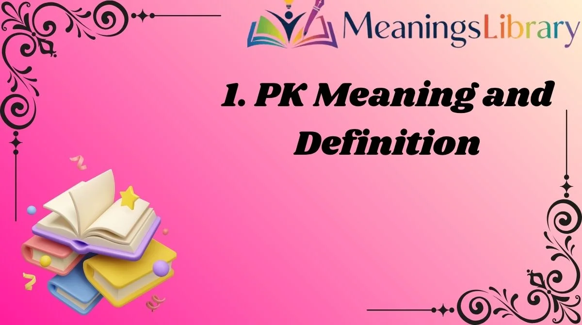 1. PK Meaning and Definition 1. PK Meaning and Definition