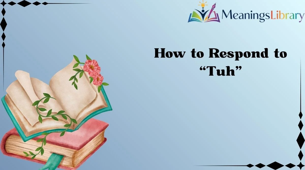 How to Respond to “Tuh” How to Respond to “Tuh”