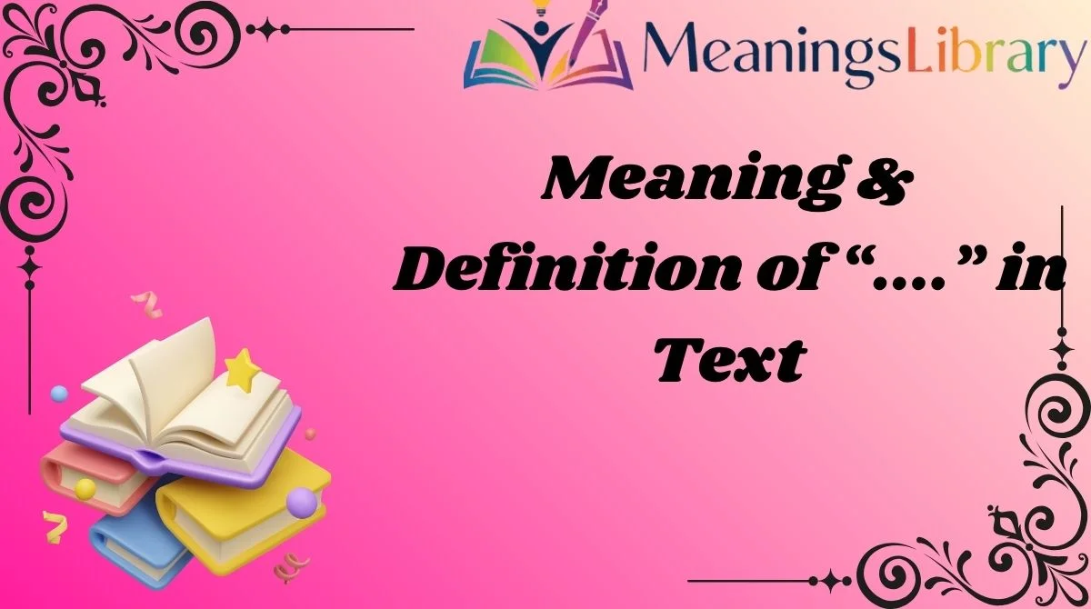 Meaning & Definition of “....” in Text Meaning & Definition of “....” in Text