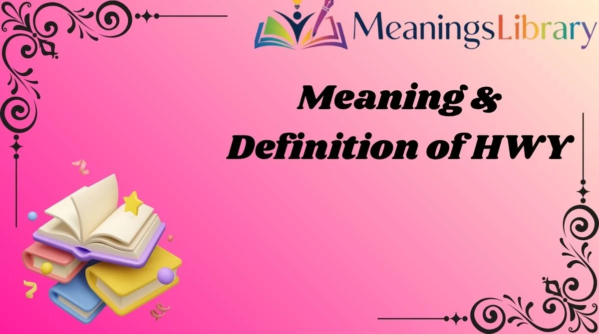 Meaning & Definition of HWY Meaning & Definition of HWY
