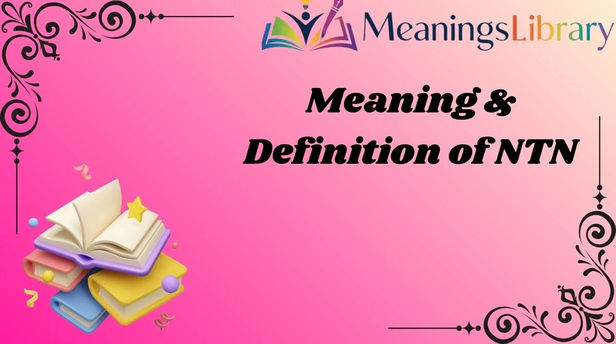 Meaning & Definition of NTN Meaning & Definition of NTN